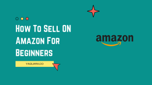 How To Sell On Amazon For Beginners - Yaguara